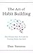 The Art of Habit Building: The Ultimate How To Guide for Creating Habits that Stick! (Building Habits for a Better Life Book 1)