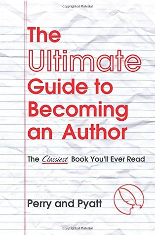 The Ultimate Guide to Becoming an Author: The Classiest Book You'll Ever Read