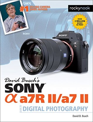 David Busch’s Sony Alpha a7R II/a7 II Guide to Digital Photography (The David Busch Camera Guide Series)