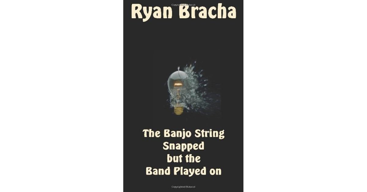 The Banjo String Snapped but the Band Played on by Ryan Bracha