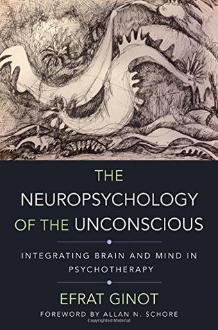The Neuropsychology of the Unconscious: Integrating Brain and Mind in Psychotherapy (Norton Series on Interpersonal Neurobiology)