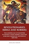 Revolutionaries, Rebels and Robbers by Pascale Baker