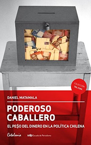 Poderoso caballero. El peso del dinero en la política chilena (Spanish Edition)
