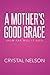 A Mother's Good Grace by Crystal Nelson