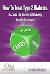 How To Treat Type 2 Diabetes: Discover The Secrets In Reversing Insulin Resistance How To Treat Type 2 Diabetes: Discover The Secrets In Reversing Insulin Resistance