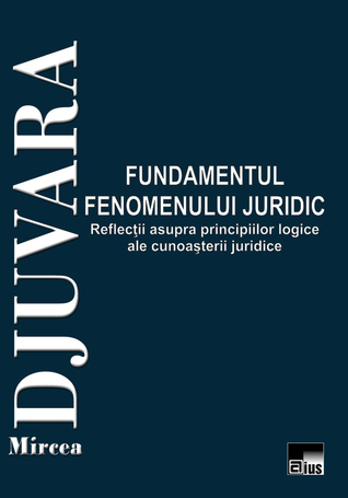 Fundamentul fenomenului juridic: reflecții asupra principiilor logice ale cunoașterii juridice