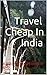 Travel Cheap In India: : Budget Travel Guide for India