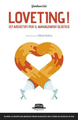Loveting! 127 Archetipi per il Management Olistico: Scopri la mappa dei bisogni umani nascosta nel cuore di ognuno di noi (Italian Edition)