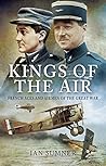 Kings of the Air: French Aces and Airmen of the Great War