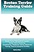 Boston Terrier Training Guide. Boston Terrier Training Book Includes: Boston Terrier Socializing, Housetraining, Obedience Training, Behavioral Training, Cues & Commands and More