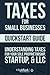 Taxes: For Small Businesses QuickStart Guide - Understanding Taxes For Your Sole Proprietorship, Startup, & LLC