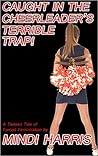 Caught in the Cheerleader's Terrible Trap! by Mindi Harris