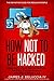 How Not To Be Hacked: The Definitive Guide for Regular People