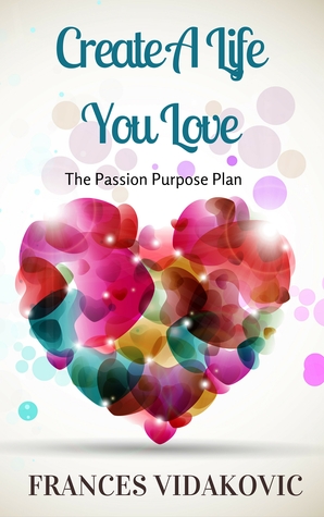 Create A Life You Love: The Passion Purpose Plan
