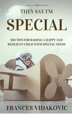 They Say I'm Special: 100 Tips For Raising A Happy and Resilient Child With Special Needs
