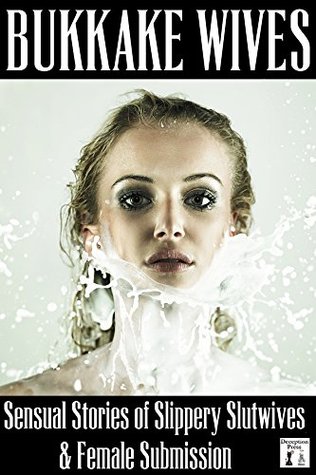 Bukkake Wives: Sensual Stories of Slippery Slutwives & Female Submission (Kindle Edition)