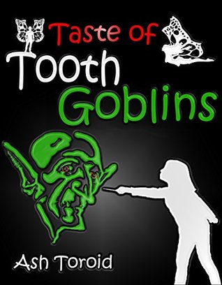 Taste Of Tooth Goblins Free Sample Of A Fantasy Adventure Story By Ash Toroid