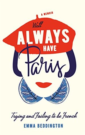 We'll Always Have Paris: Trying and Failing to Be French (Kindle Edition)