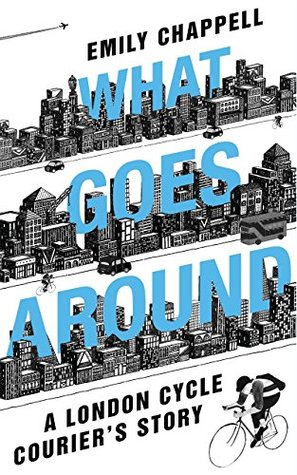 What Goes Around: A London Cycle Courier's Story (Kindle Edition)