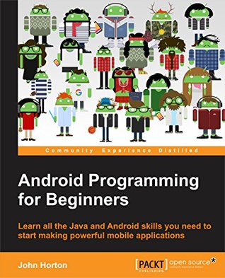 Android Programming for Beginners: Learn All the Java and Android Skills You Need to Start Making Powerful Mobile Applications (Kindle Edition)