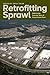 Retrofitting Sprawl: Addressing Seventy Years of Failed Urban Form