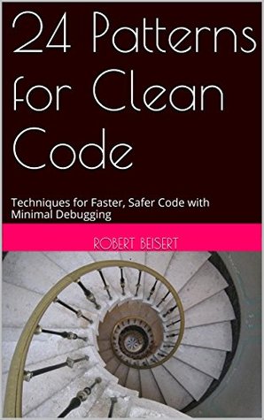 24 Patterns for Clean Code: Techniques for Faster, Safer Code with Minimal Debugging (Kindle Edition)