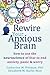 Rewire Your Anxious Brain: How to Use the Neuroscience of Fear to End Anxiety, Panic, and Worry