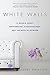 White Walls: A Memoir About Motherhood, Daughterhood, and the Mess In Between