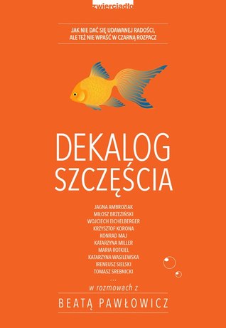 Dekalog szczęścia. Jak nie dać się udawanej radości, ale też nie wpaść w czarną rozpacz (Paperback)