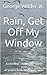 Rain, Get Off My Window