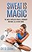 Sweat is Magic, Work Out, Eat Well, Be Patient , Your Body Will Reward You: 10 Workout Routines in One place: Insanity P90X Kettlebell T25 PiYo 7 Minute ... diy face it winning the war on acne Book 2)