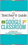 The Teacher's Guide to Google Classroom eBook: (FREE BONUS: The Student's Quick Guide to Google Classroom) The Teacher's Guide to Google Classroom eBook: (FREE BONUS: The Student's Quick Guide to Google Classroom)