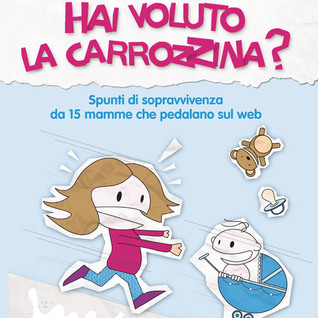 Hai voluto la carrozzina?: Spunti di sopravvivenza da 15 mamme che pedalano sul web (Paperback)