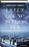 La luz que no puedes ver by Anthony Doerr