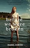 Before We Were Broken by Isabel Curtis