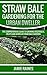 Straw Bale Gardening for the Urban Dweller: The Comprehensive Guide to Growing Vegetables, Fruits and Herbs in Straw Bale Gardens