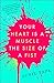 Your Heart is a Muscle the Size of a Fist