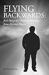 Flying Backwards: Jon's Story of Ultimate Healing from Mental Illness Flying Backwards: Jon's Story of Ultimate Healing from Mental Illness