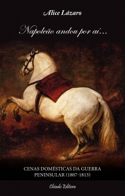 Napoleão andou por aí : cenas domésticas da Guerra Peninsular (1807-1813)