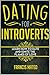 Dating for Introverts: Learn How To Date and Ignite The Flames of Love