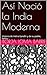 Así Nació la India Moderna: Historia de Indira Gandhi y de su padre, Nehru (Mujeres Protagonistas) (Spanish Edition)