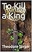 To Kill a King