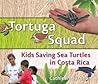 Tortuga Squad: Kids Saving Sea Turtles in Costa Rica Tortuga Squad: Kids Saving Sea Turtles in Costa Rica