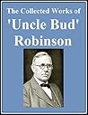 The Collected Works of 'Uncle Bud' Robinson The Collected Works of 'Uncle Bud' Robinson
