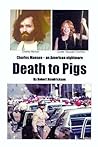 The new MANSON Book "Death to Pigs" by filmmaker Robert Hendrickson with intimate Charles Manson Family conversations