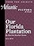 Our Florida Plantation (From The Atlantic Archives)