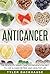 Anticancer: The revolutionary cancer prevention diet to live a cancer free and healthy life
