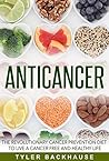 Anticancer: The revolutionary cancer prevention diet to live a cancer free and healthy life