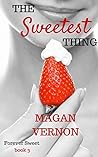 The Sweetest Thing by Magan Vernon