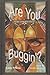 Are you Buggin'
